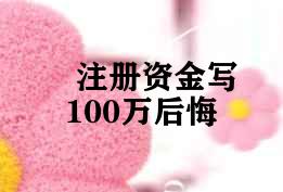 注册资金写100万后悔