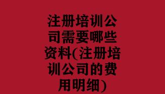 注册培训公司需要哪些资料(注册培训公司的费用明细)