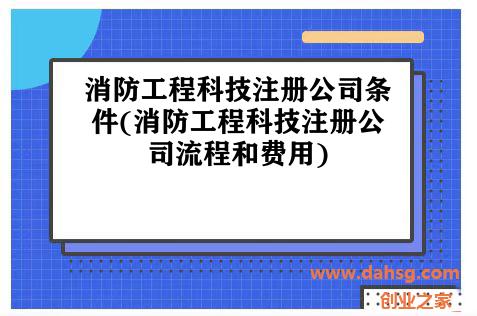 消防工程科技注册公司条件(消防工程科技注册公司流程和费用)