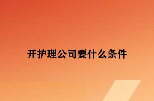 开护理公司要什么条件