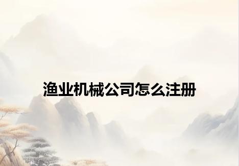 渔业机械公司怎么注册