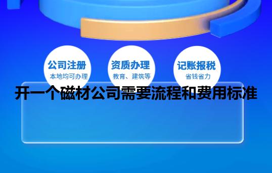 开一个磁材公司需要流程和费用标准