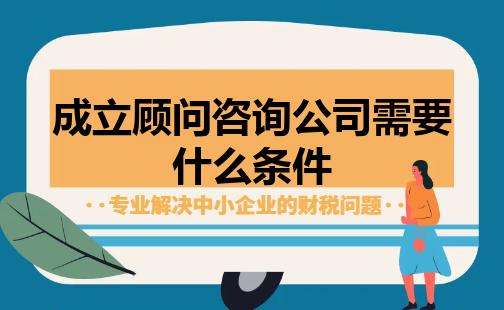 成立顾问咨询公司需要什么条件